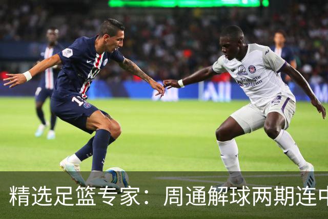 精选足篮专家：周通解球两期连中足彩豪揽82万